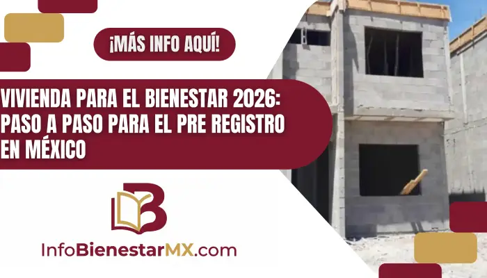 Guía CONAVI 2026: Requisitos y pasos para el Pre Registro a Vivienda para el Bienestar en México