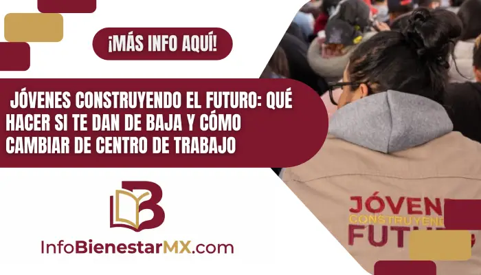 Jóvenes Construyendo el Futuro: Qué hacer si te dan de baja y cómo cambiar de centro de trabajo