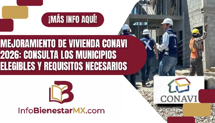 Mejoramiento de Vivienda CONAVI 2026: Consulta los Municipios Elegibles y requisitos necesarios