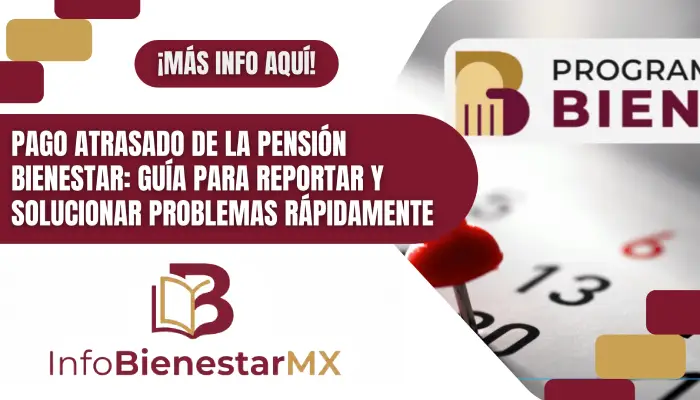 Pago atrasado de la Pensión Bienestar: Guía para reportar y solucionar problemas rápidamente