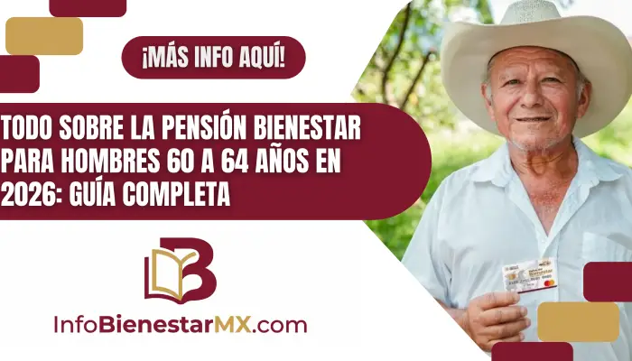 Todo sobre la Pensión Bienestar para Hombres 60 a 64 años en 2026: Guía Completa