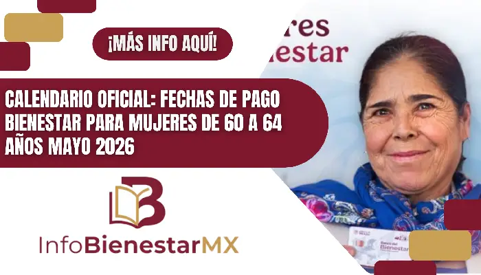 Calendario Oficial: Fechas de Pago Bienestar para Mujeres de 60 a 64 Años Mayo 2026