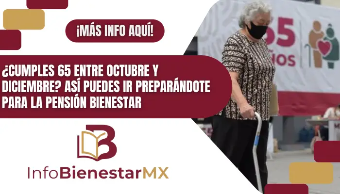 ¿Cumples 65 entre octubre y diciembre? Así puedes ir preparándote para la Pensión Bienestar